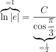 \dpi{120} \overset{=1}{\overbrace{\ln \left | e \right | }}= \frac{C}{\underset{=\frac{1}{2}}{{\underbrace{\cos \frac{\pi }{3}}}}}